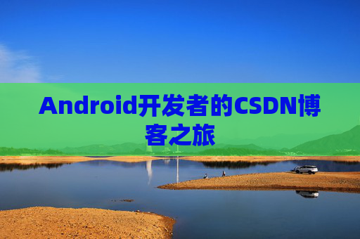 Android开发者的CSDN博客之旅 Android开发者的CSDN博客之旅